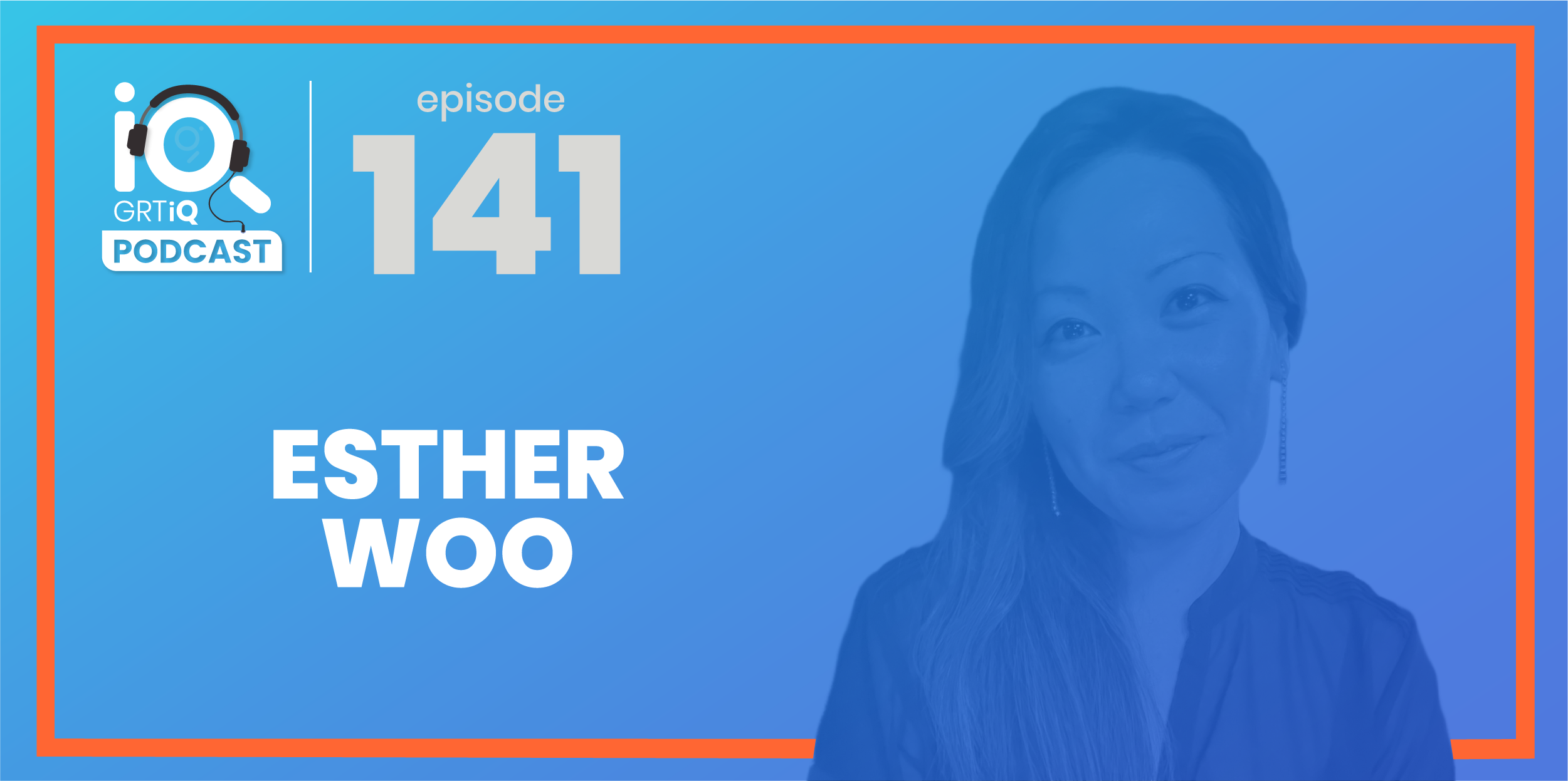 GRTiQ Podcast: Episode #141 Esther Woo